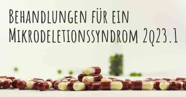 Behandlungen für ein Mikrodeletionssyndrom 2q23.1