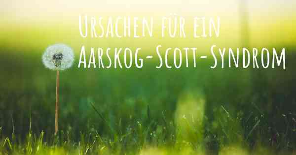 Ursachen für ein Aarskog-Scott-Syndrom