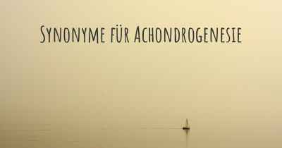 Synonyme für Achondrogenesie