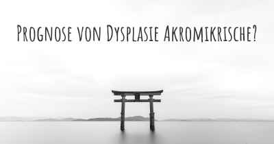 Prognose von Dysplasie Akromikrische?