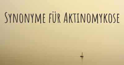 Synonyme für Aktinomykose