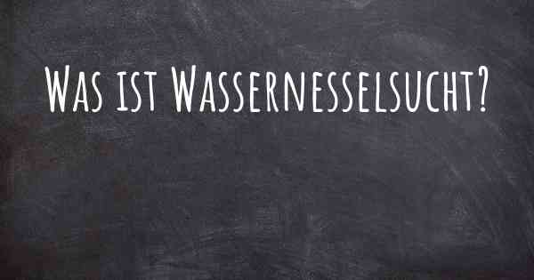Was ist Wassernesselsucht?