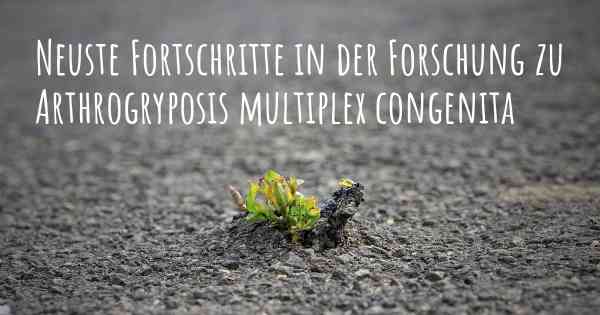 Neuste Fortschritte in der Forschung zu Arthrogryposis multiplex congenita
