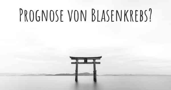Prognose von Blasenkrebs?