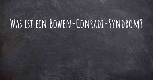 Was ist ein Bowen-Conradi-Syndrom?