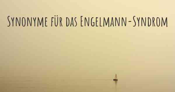 Synonyme für das Engelmann-Syndrom