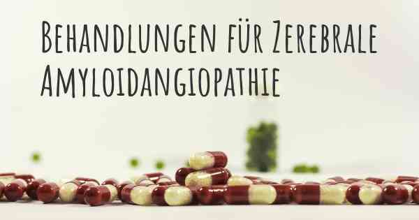 Behandlungen für Zerebrale Amyloidangiopathie
