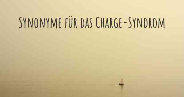 Synonyme für das Charge-Syndrom