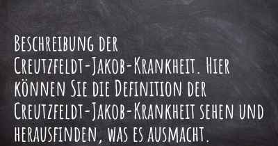 Beschreibung der Creutzfeldt-Jakob-Krankheit. Hier können Sie die Definition der Creutzfeldt-Jakob-Krankheit sehen und herausfinden, was es ausmacht.