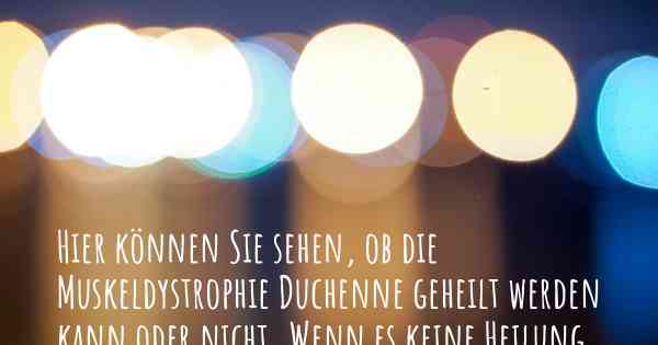 Hier können Sie sehen, ob die Muskeldystrophie Duchenne geheilt werden kann oder nicht. Wenn es keine Heilung gibt, ist es chronisch? Wird bald eine Heilung entdeckt werden?