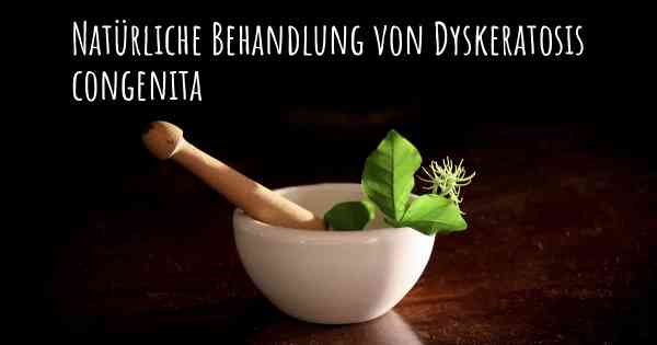 Natürliche Behandlung von Dyskeratosis congenita