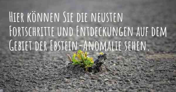 Hier können Sie die neusten Fortschritte und Entdeckungen auf dem Gebiet der Ebstein-Anomalie sehen.