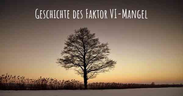 Geschichte des Faktor VI-Mangel