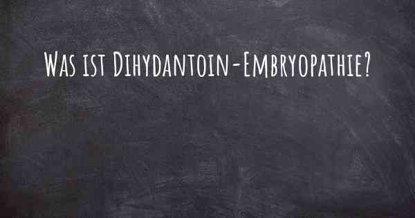 Was ist Dihydantoin-Embryopathie?