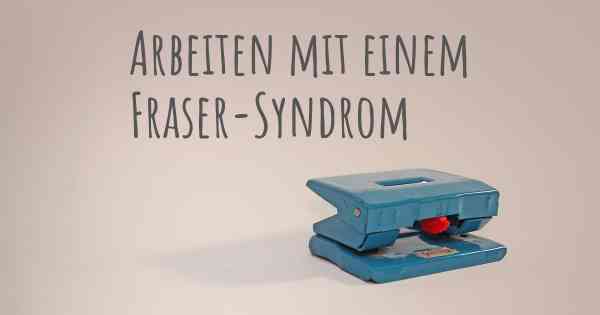 Arbeiten mit einem Fraser-Syndrom