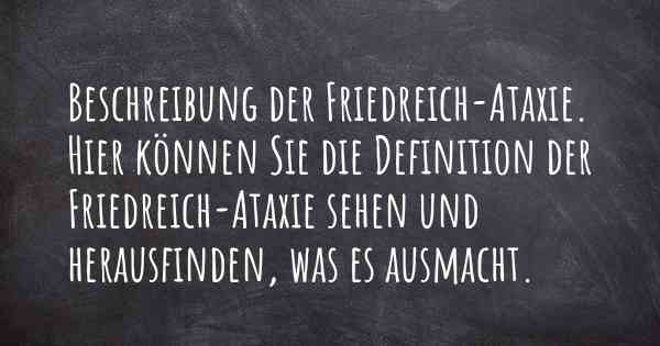 Beschreibung der Friedreich-Ataxie. Hier können Sie die Definition der Friedreich-Ataxie sehen und herausfinden, was es ausmacht.