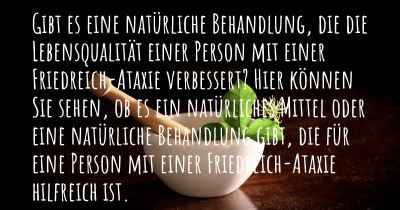 Gibt es eine natürliche Behandlung, die die Lebensqualität einer Person mit einer Friedreich-Ataxie verbessert? Hier können Sie sehen, ob es ein natürliches Mittel oder eine natürliche Behandlung gibt, die für eine Person mit einer Friedreich-Ataxie hilfreich ist.