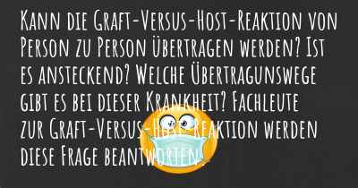 Kann die Graft-Versus-Host-Reaktion von Person zu Person übertragen werden? Ist es ansteckend? Welche Übertragunswege gibt es bei dieser Krankheit? Fachleute zur Graft-Versus-Host-Reaktion werden diese Frage beantworten.