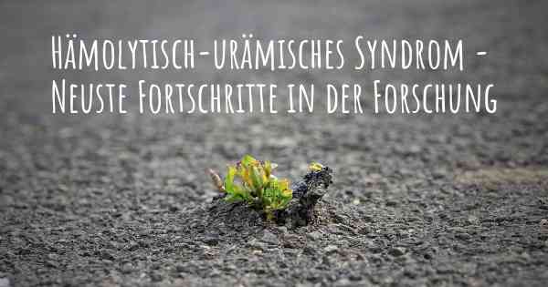 Hämolytisch-urämisches Syndrom - Neuste Fortschritte in der Forschung