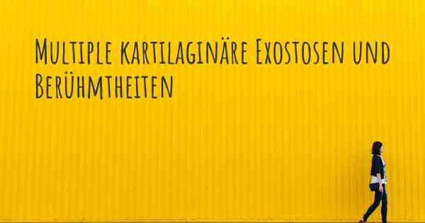 Multiple kartilaginäre Exostosen und Berühmtheiten