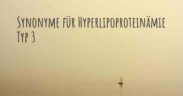 Synonyme für Hyperlipoproteinämie Typ 3