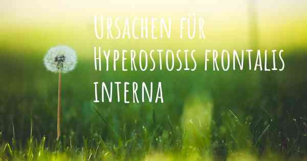 Ursachen für Hyperostosis frontalis interna