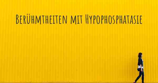 Berühmtheiten mit Hypophosphatasie