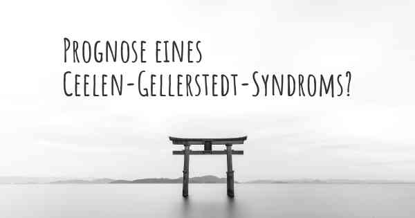 Prognose eines Ceelen-Gellerstedt-Syndroms?