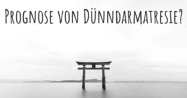 Prognose von Dünndarmatresie?