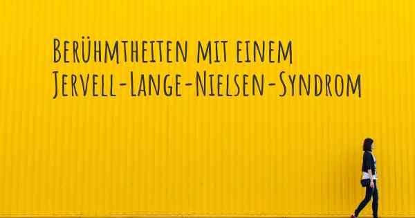 Berühmtheiten mit einem Jervell-Lange-Nielsen-Syndrom
