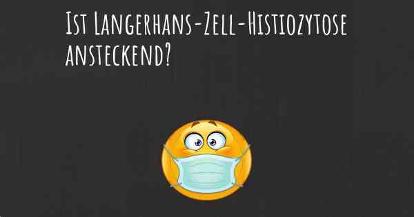 Ist Langerhans-Zell-Histiozytose ansteckend?