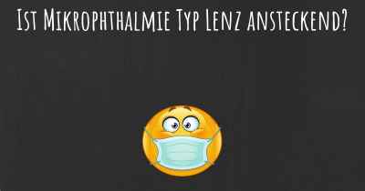 Ist Mikrophthalmie Typ Lenz ansteckend?