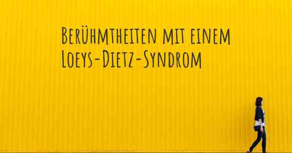 Berühmtheiten mit einem Loeys-Dietz-Syndrom