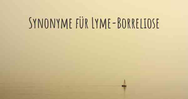 Synonyme für Lyme-Borreliose