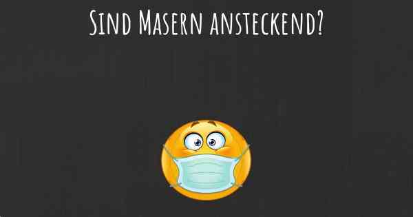 Sind Masern ansteckend?