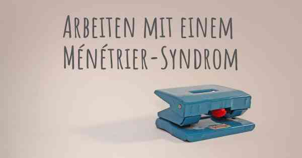 Arbeiten mit einem Ménétrier-Syndrom