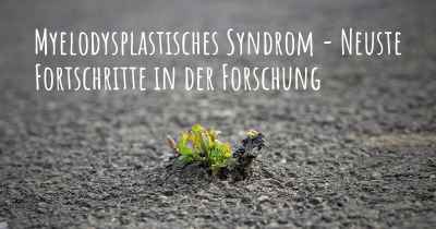 Myelodysplastisches Syndrom - Neuste Fortschritte in der Forschung