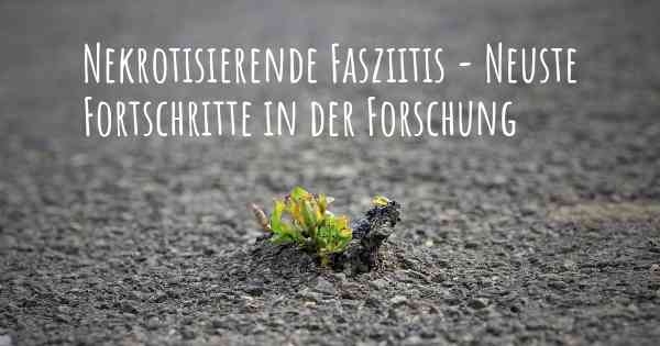 Nekrotisierende Fasziitis - Neuste Fortschritte in der Forschung