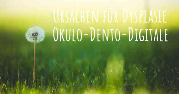 Ursachen für Dysplasie Okulo-Dento-Digitale