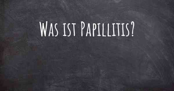 Was ist Papillitis?