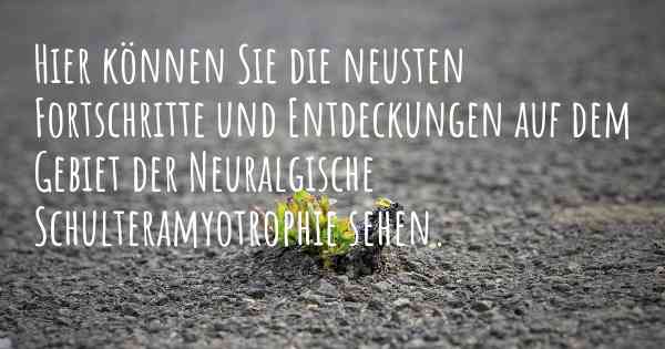 Hier können Sie die neusten Fortschritte und Entdeckungen auf dem Gebiet der Neuralgische Schulteramyotrophie sehen.