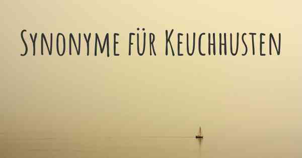 Synonyme für Keuchhusten