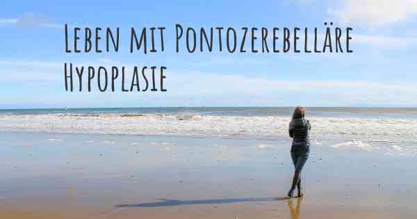 Leben mit Pontozerebelläre Hypoplasie