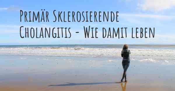 Primär Sklerosierende Cholangitis - Wie damit leben