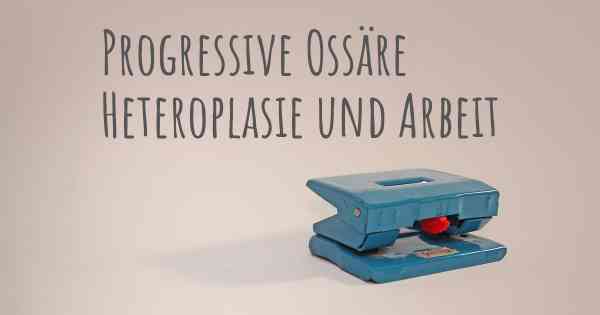Progressive Ossäre Heteroplasie und Arbeit