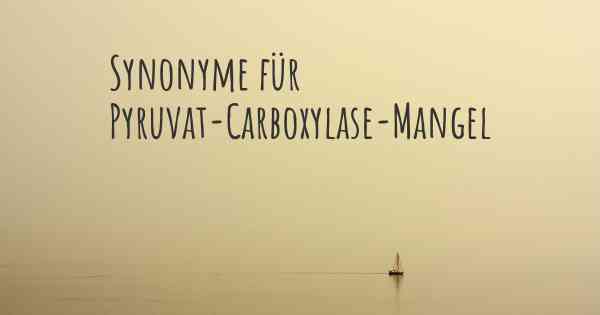 Synonyme für Pyruvat-Carboxylase-Mangel