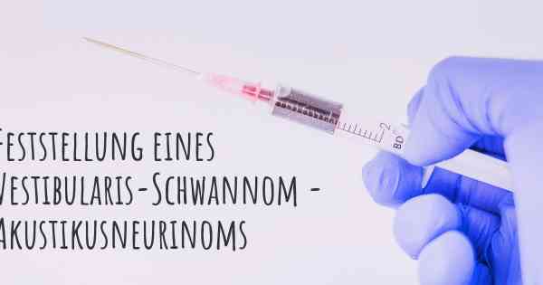 Feststellung eines Vestibularis-Schwannom - Akustikusneurinoms