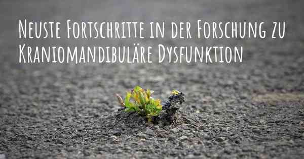 Neuste Fortschritte in der Forschung zu Kraniomandibuläre Dysfunktion