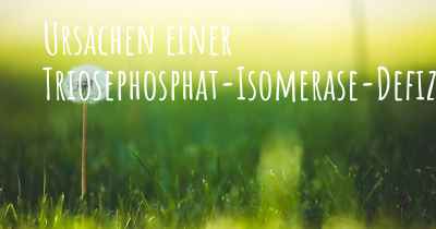 Ursachen einer Triosephosphat-Isomerase-Defizienz