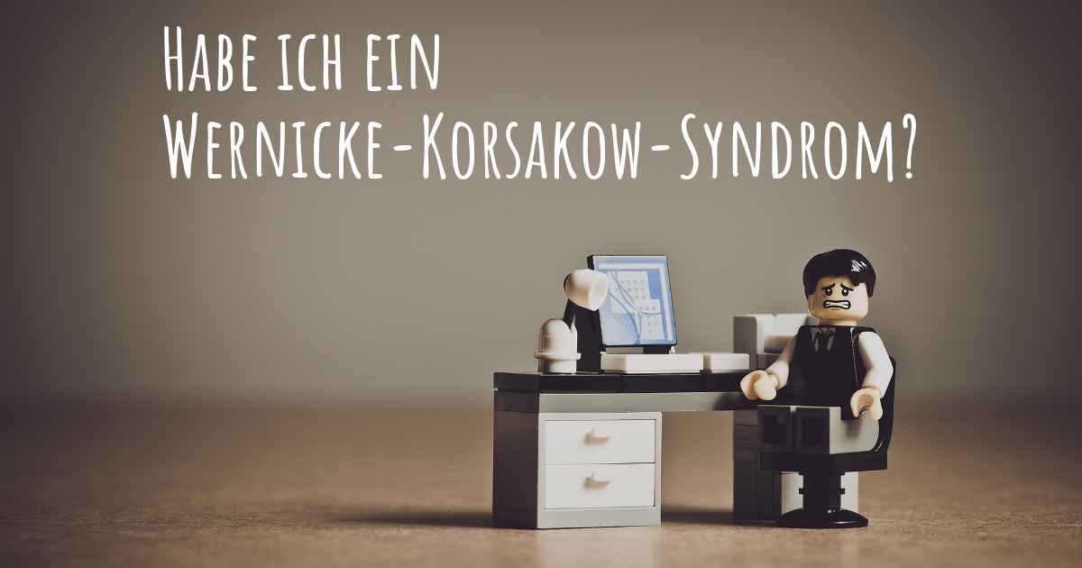 Woher Wei Ich Dass Ich Ein Wernicke Korsakow Syndrom Habe